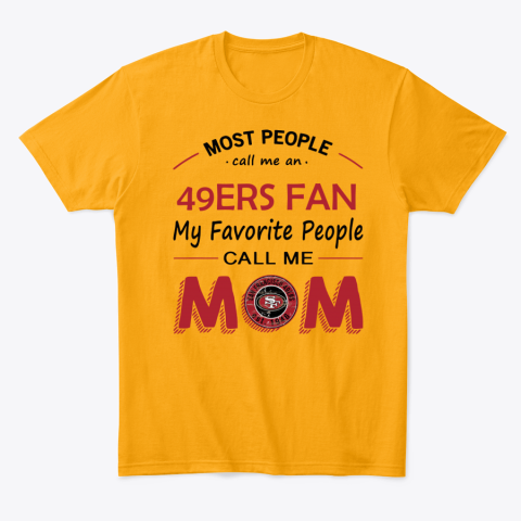 uxwm people call me san francisco 49ers fan mom classic t shirt 2 front gold