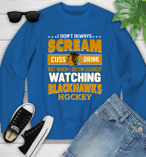 Chicago Blackhawks NHL Hockey I Scream Cuss Drink When I'm Watching My Team Youth Sweatshirt 7