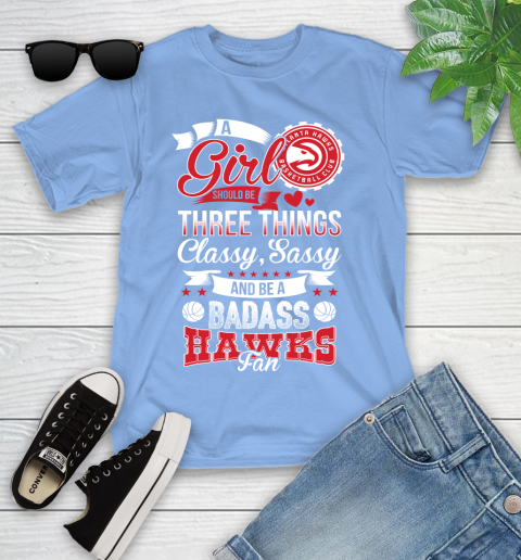 Atlanta Hawks NBA A Girl Should Be Three Things Classy Sassy And A Be Badass Fan Youth T-Shirt 15
