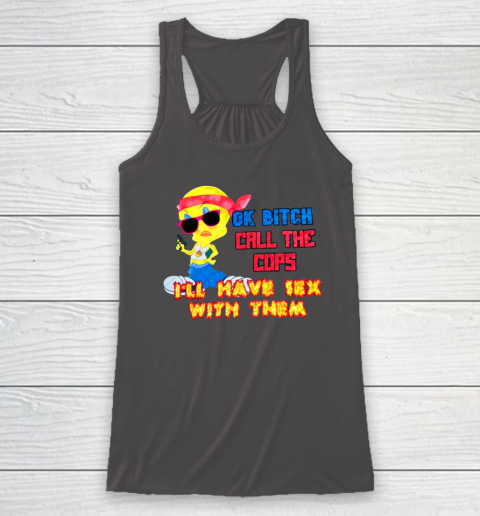 Ok Bitch Call The Cops I'll Have Sex With Them Racerback Tank 6