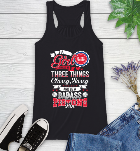 Detroit Pistons NBA A Girl Should Be Three Things Classy Sassy And A Be Badass Fan Racerback Tank