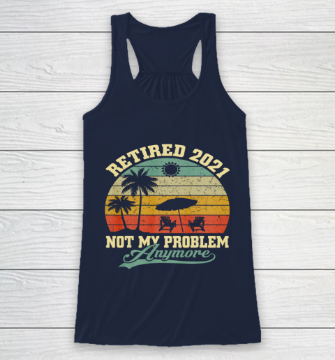 Retired 2021 Not My Problem Anymore Retro Funny Retirement Racerback Tank 8