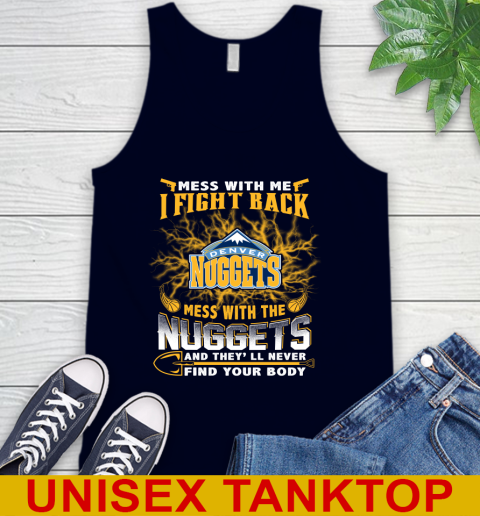 NBA Basketball Denver Nuggets Mess With Me I Fight Back Mess With My Team And They'll Never Find Your Body Shirt Tank Top 2