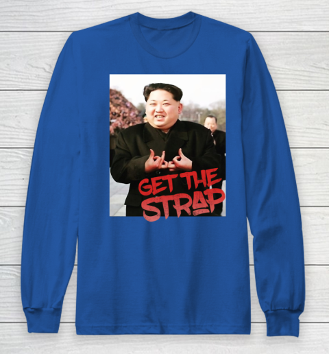 Kim Jong Un Blood Shirt Sign Get The Strap 50 Cent Long Sleeve T-Shirt 9