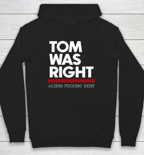 Tom Was Right Aliens Fucking Exist Hoodie