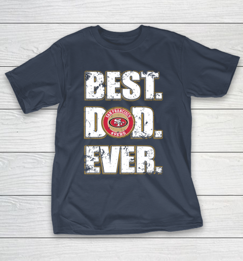 NFL San Francisco 49ers Football Best Dad Ever Family Shirt T-Shirt 3