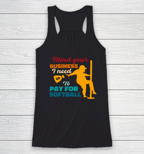 Mind Your Business I Need To Pay For Softball Racerback Tank