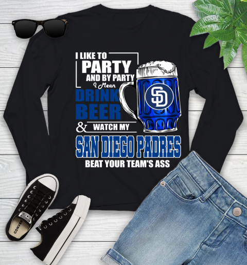 MLB I Like To Party And By Party I Mean Drink Beer And Watch My San Diego Padres Beat Your Team's Ass Baseball Youth Long Sleeve