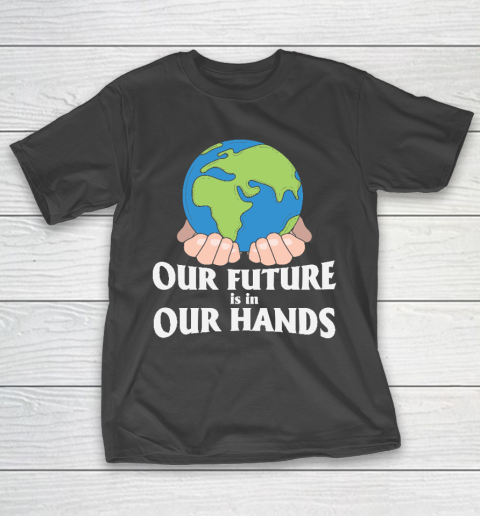 Our Future is in Our Hands  Earth Day  Save The Earth T-Shirt