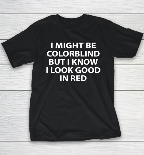 I Might Be Colorblind But I Know I Look Good In Red Youth T-Shirt