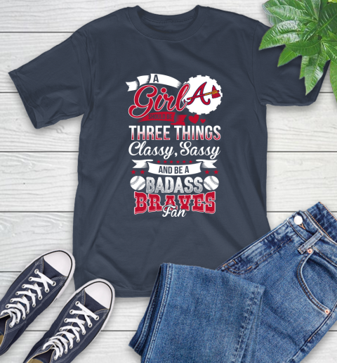 Atlanta Braves MLB Baseball A Girl Should Be Three Things Classy Sassy And A Be Badass Fan T-Shirt 3