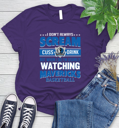 Dallas Mavericks NBA Basketball I Scream Cuss Drink When I'm Watching My Team Women's T-Shirt 4