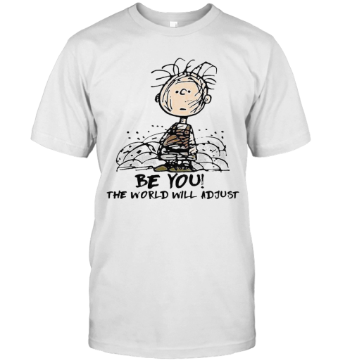Be You The World Will Adjust T-Shirt