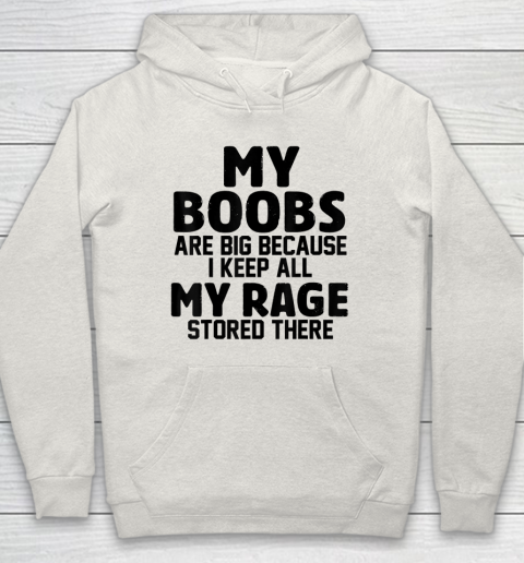 My Boobs Are Big Because I Keep All My Rage Stored There Hoodie 8