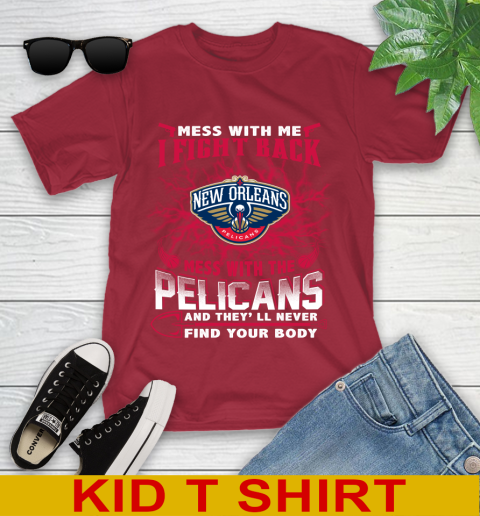 NBA Basketball New Orleans Pelicans Mess With Me I Fight Back Mess With My Team And They'll Never Find Your Body Shirt Youth T-Shirt 12