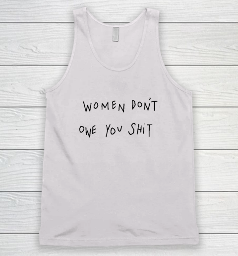 Women Don't Owe You Shit Shirt  Feminist Tank Top