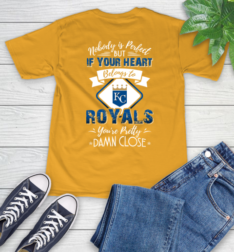 MLB Baseball Kansas City Royals Nobody Is Perfect But If Your Heart Belongs To Royals You're Pretty Damn Close Shirt T-Shirt 2