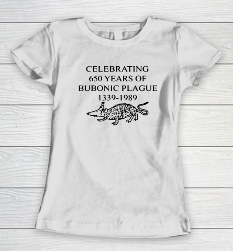 Celebrating 650 years of the Bubonic Plague Funny Sarcastic Women's T-Shirt