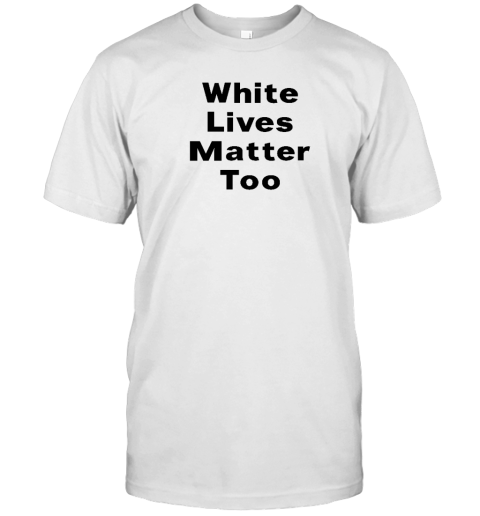 White Lives Matter Too T