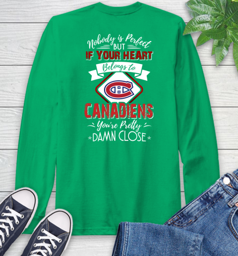 NHL Hockey Montreal Canadiens Nobody Is Perfect But If Your Heart Belongs To Canadiens You're Pretty Damn Close Shirt Long Sleeve T-Shirt 9