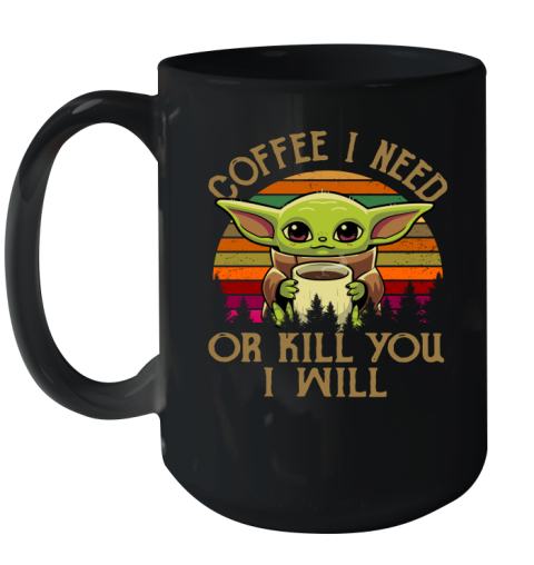 Coffee I Need Or Kill You I Will Baby Yoda Star Wars Vintage Shirts Ceramic Mug 15oz