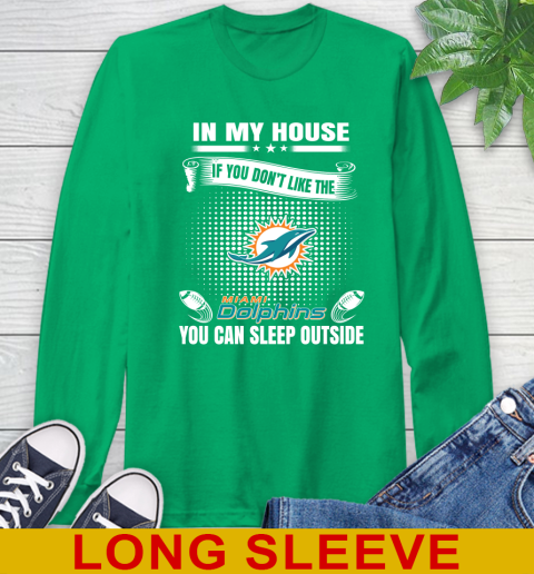 Miami Dolphins NFL Football In My House If You Don't Like The  Dolphins You Can Sleep Outside Shirt Long Sleeve T-Shirt 8