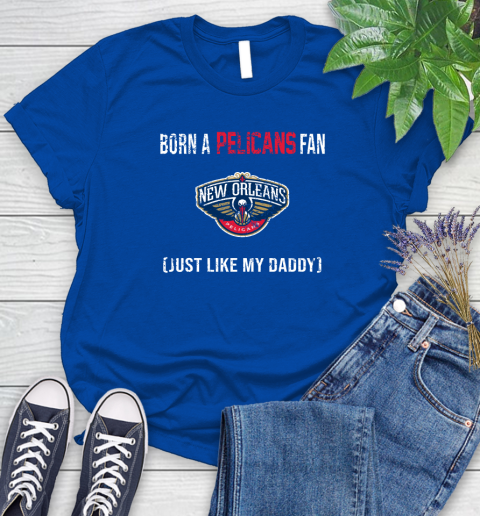 NBA New Orleans Pelicans Loyal Fan Just Like My Daddy Basketball Shirt Women's T-Shirt 10