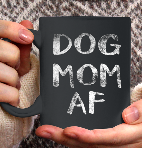 Dog Mom Shirt Womens Dog Mom AF Ceramic Mug 11oz