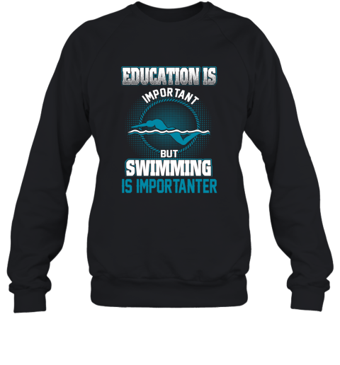 Education Is Important But Swimming Is Importanter Sweatshirt