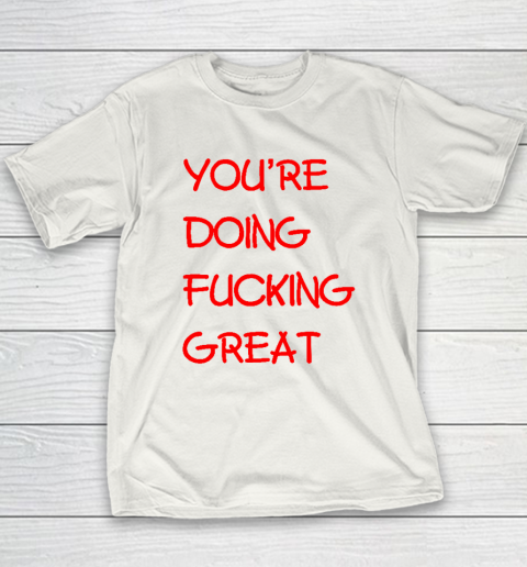 Youre Doing Fucking Great Youth T-Shirt