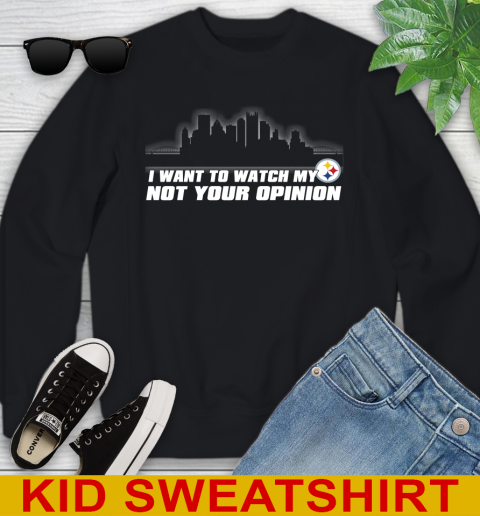 Pittsburgh Steelers NFL I Want To Watch My Team Not Your Opinion Youth Sweatshirt