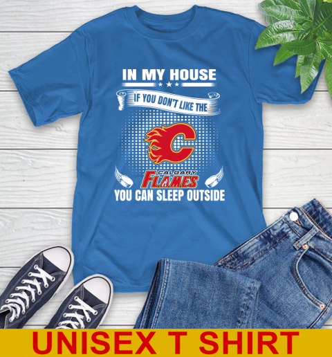 Calgary Flames NHL Hockey In My House If You Don't Like The Flames You Can Sleep Outside Shirt T-Shirt 11