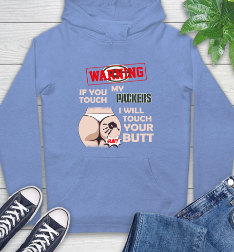 Green Bay Packers NFL Football Warning If You Touch My Team I Will Touch My Butt Hoodie 11
