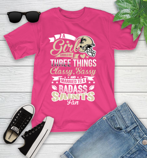 New Orleans Saints NFL Football A Girl Should Be Three Things Classy Sassy And A Be Badass Fan Youth T-Shirt 11