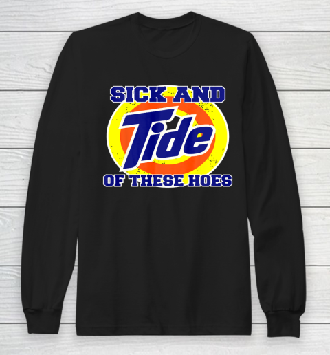 Sick And Tide Of These Hoes Long Sleeve T-Shirt