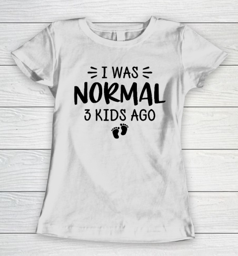 I Was Normal 3 Kids Ago Mom Birthday Gift Mother's Day Gift Women's T-Shirt