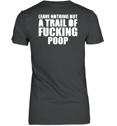 Leave Nothing But A Trail Of Fucking Poop Women's T-Shirt