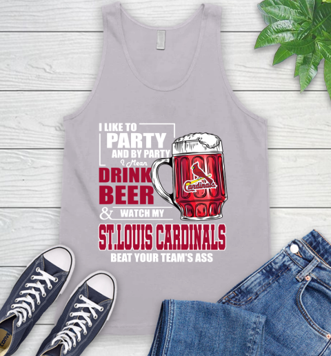 MLB I Like To Party And By Party I Mean Drink Beer And Watch My St.Louis Cardinals Beat Your Team's Ass Baseball Tank Top 3