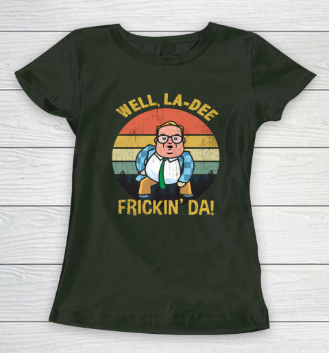 Matt Foley Shirt Well, La Dee Frickin Da Women's T-Shirt 4