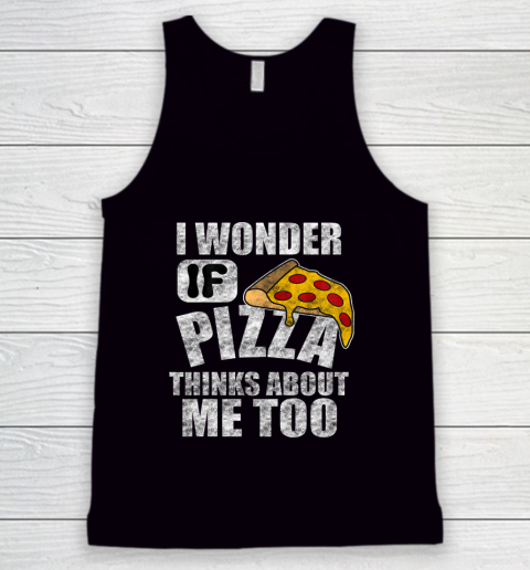 I Wonder if Pizza Thinks About Me Too Food Lover Tank Top