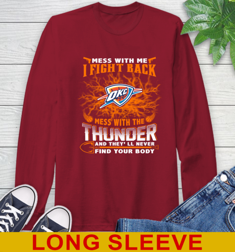 NBA Basketball Oklahoma City Thunder Mess With Me I Fight Back Mess With My Team And They'll Never Find Your Body Shirt Long Sleeve T-Shirt 9