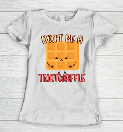 Don't Be A TwatWaffle Funny Women's T-Shirt