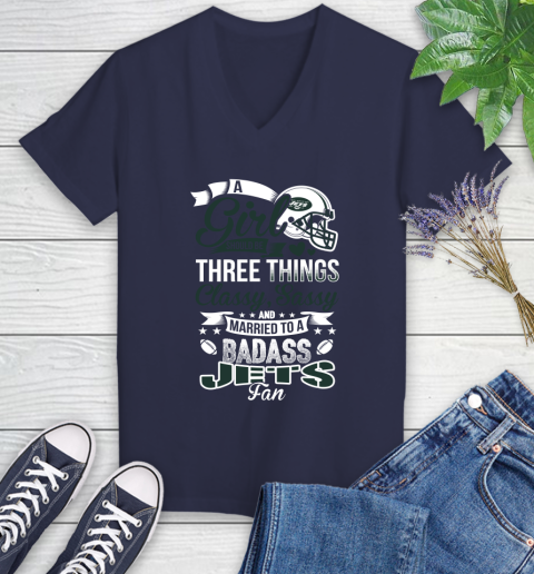 New York Jets NFL Football A Girl Should Be Three Things Classy Sassy And A Be Badass Fan Women's V-Neck T-Shirt 12