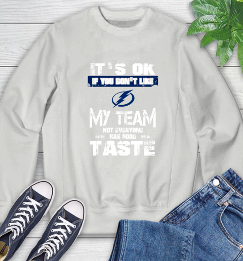 Tampa Bay Lightning NHL Hockey It's Ok If You Don't Like My Team Not Everyone Has Good Taste Sweatshirt 5