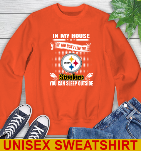 Pittsburgh Steelers NFL Football In My House If You Don't Like The  Steelers You Can Sleep Outside Shirt Sweatshirt 3