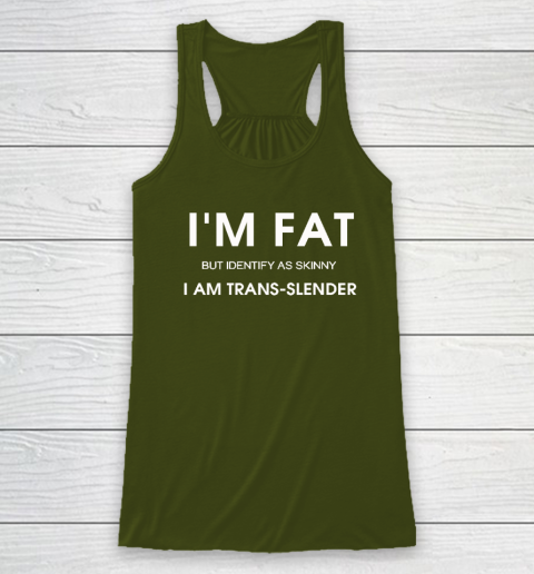 I'm Fat But Identify As Skinny I Am Trans Slender Racerback Tank 2