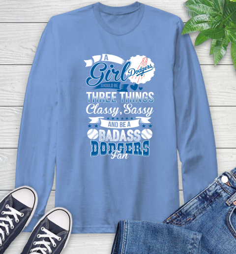 Los Angeles Dodgers MLB Baseball A Girl Should Be Three Things Classy Sassy And A Be Badass Fan Long Sleeve T-Shirt 12