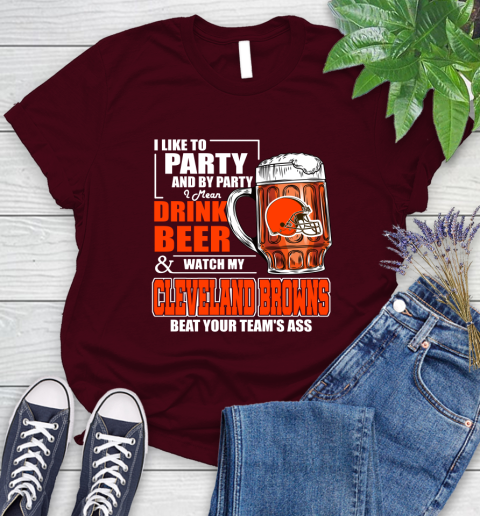 NFL I Like To Party And By Party I Mean Drink Beer and Watch My Cleveland Browns Beat Your Team's Ass Football Women's T-Shirt 7