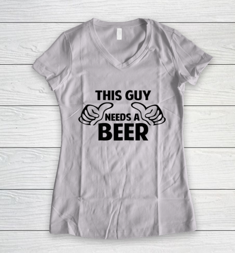 This Guy Needs A Beer Shirt Women's V-Neck T-Shirt
