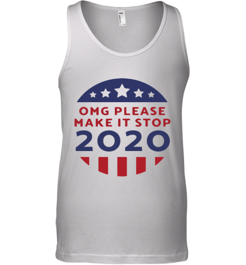 OMG Please Make It Stop 2020 Presidential Election Tank Top
